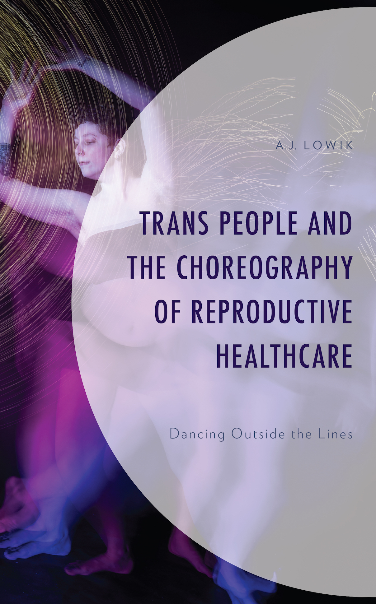 Trans People and the Choreography of Reproductive Healthcare: Dancing Outside the Lines by Dr. A.J. Lowik, postdoctoral fellow at the UBC Faculty of Medicine and Centre for Gender and Sexual Health Equity.